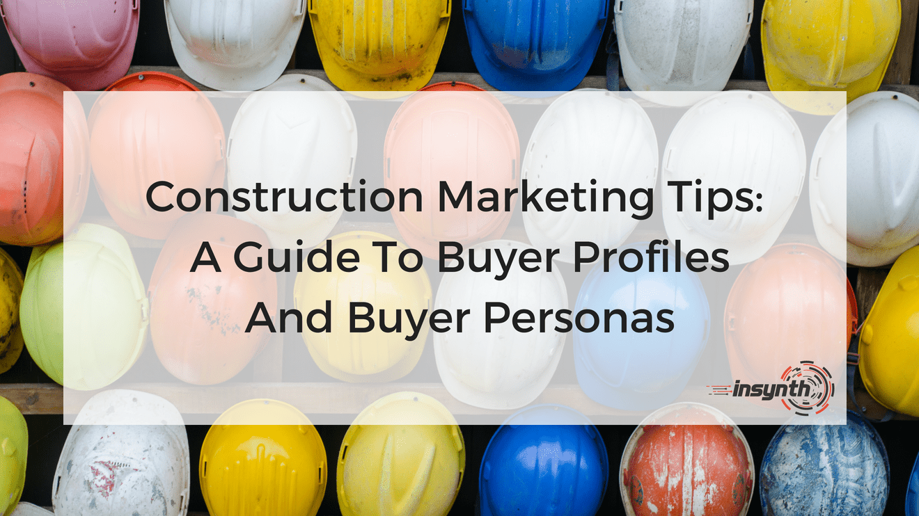 Construction Marketing Tips_ A Guide To Buyer Profiles And Buyer Personas