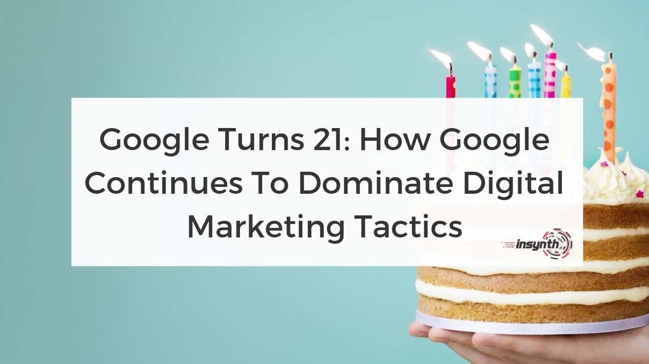 Google Turns 21_ How Google Continues To Dominate Digital Marketing Tactics  - Social Media digital marketing construction marketing Insynth